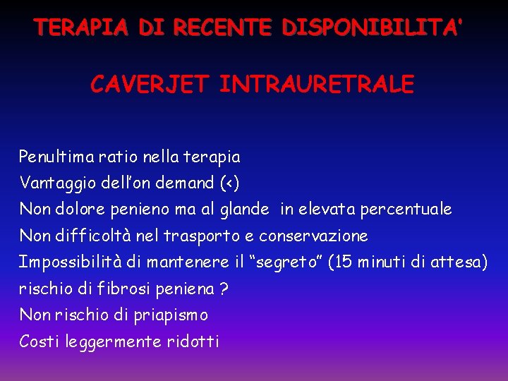 TERAPIA DI RECENTE DISPONIBILITA’ CAVERJET INTRAURETRALE Penultima ratio nella terapia Vantaggio dell’on demand (<)