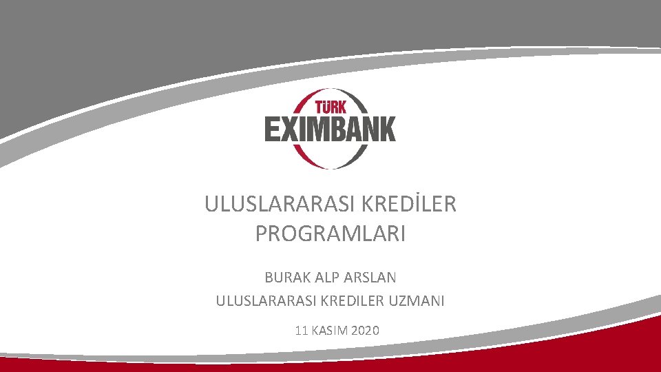 ULUSLARARASI KREDİLER PROGRAMLARI BURAK ALP ARSLAN ULUSLARARASI KREDILER UZMANI 11 KASIM 2020 