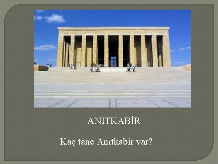 ANITKABİR Kaç tane Anıtkabir var? 