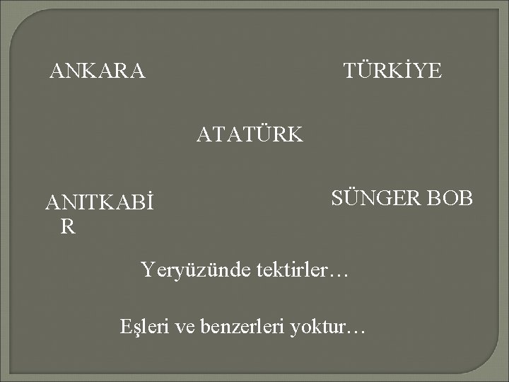 ANKARA TÜRKİYE ATATÜRK ANITKABİ R SÜNGER BOB Yeryüzünde tektirler… Eşleri ve benzerleri yoktur… 