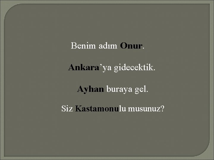 Benim adım Onur. Ankara’ya gidecektik. Ayhan buraya gel. Siz Kastamonulu musunuz? 