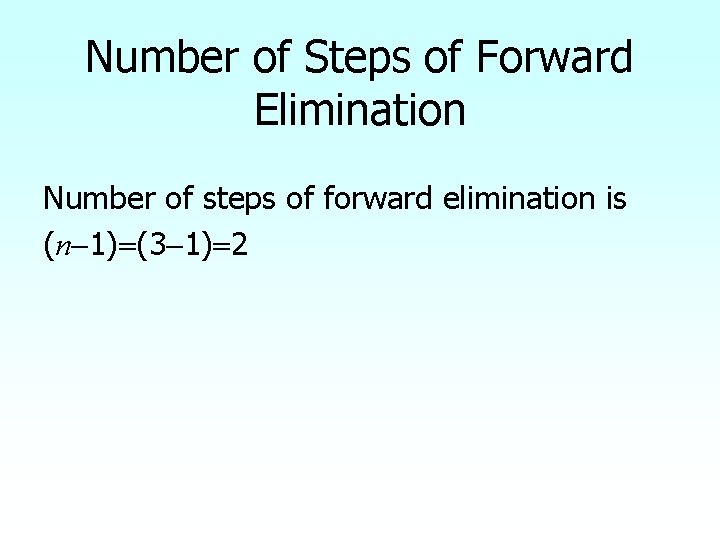 Number of Steps of Forward Elimination Number of steps of forward elimination is (n-1)=(3