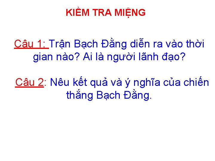 KIỂM TRA MIỆNG Câu 1: Trận Bạch Đằng diễn ra vào thời gian nào?