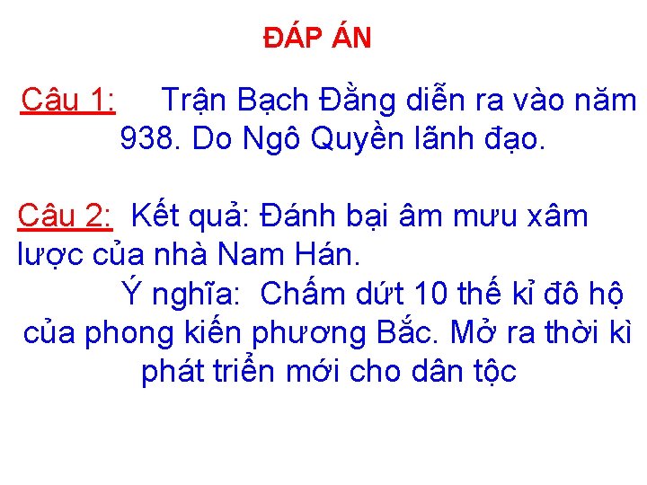 ĐÁP ÁN Câu 1: Trận Bạch Đằng diễn ra vào năm 938. Do Ngô