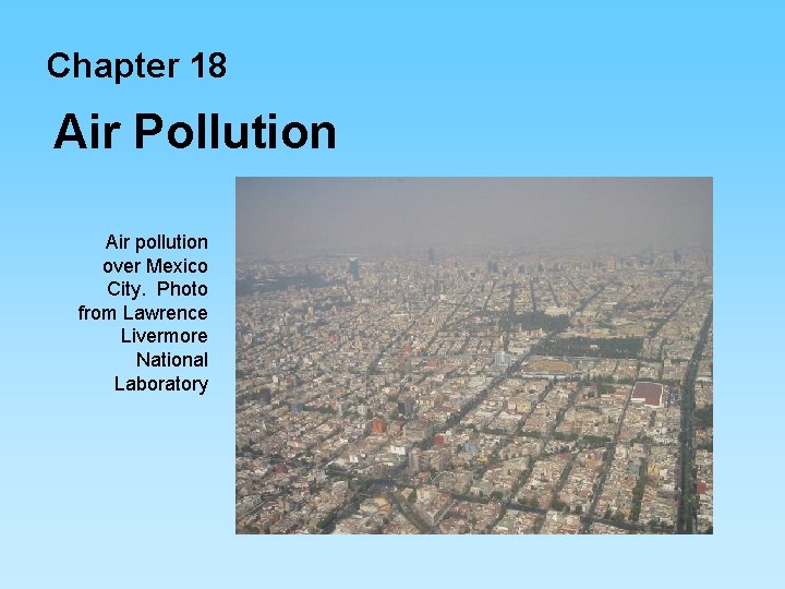 Chapter 18 Air Pollution Air pollution over Mexico City. Photo from Lawrence Livermore National