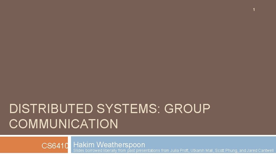 1 DISTRIBUTED SYSTEMS: GROUP COMMUNICATION Weatherspoon CS 6410 Hakim Slides borrowed liberally from past