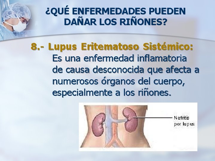 ¿QUÉ ENFERMEDADES PUEDEN DAÑAR LOS RIÑONES? 8. - Lupus Eritematoso Sistémico: Es una enfermedad