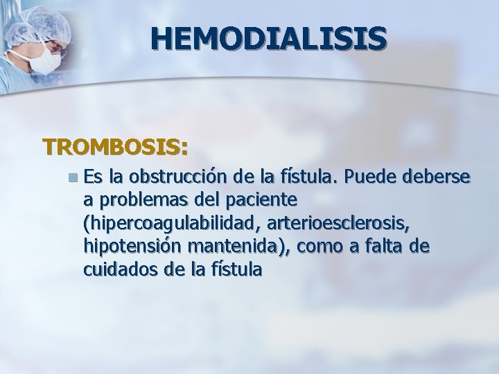 HEMODIALISIS TROMBOSIS: n Es la obstrucción de la fístula. Puede deberse a problemas del