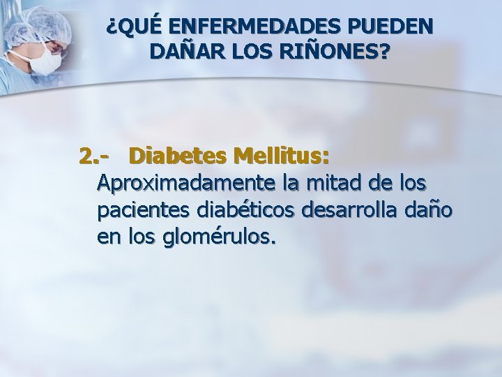 ¿QUÉ ENFERMEDADES PUEDEN DAÑAR LOS RIÑONES? 2. - Diabetes Mellitus: Aproximadamente la mitad de