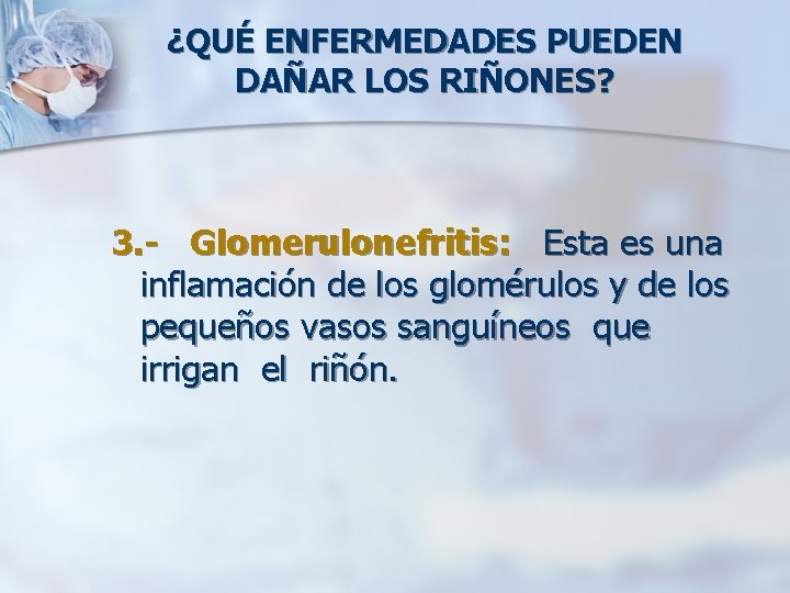 ¿QUÉ ENFERMEDADES PUEDEN DAÑAR LOS RIÑONES? 3. - Glomerulonefritis: Esta es una inflamación de