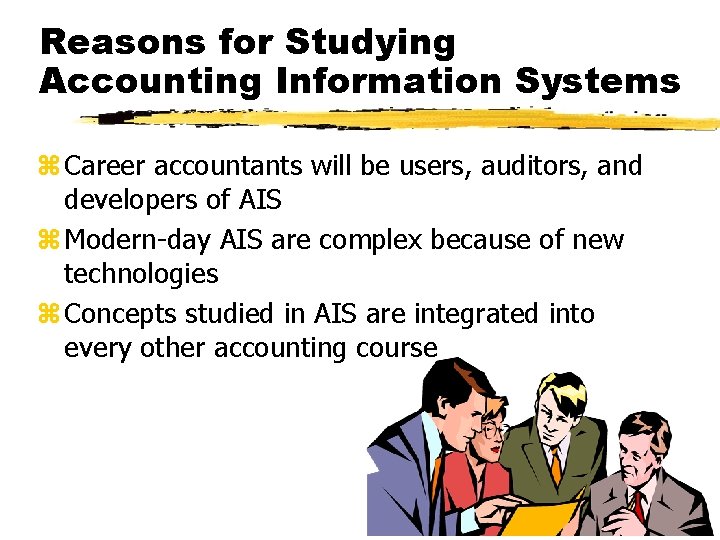 Reasons for Studying Accounting Information Systems z Career accountants will be users, auditors, and