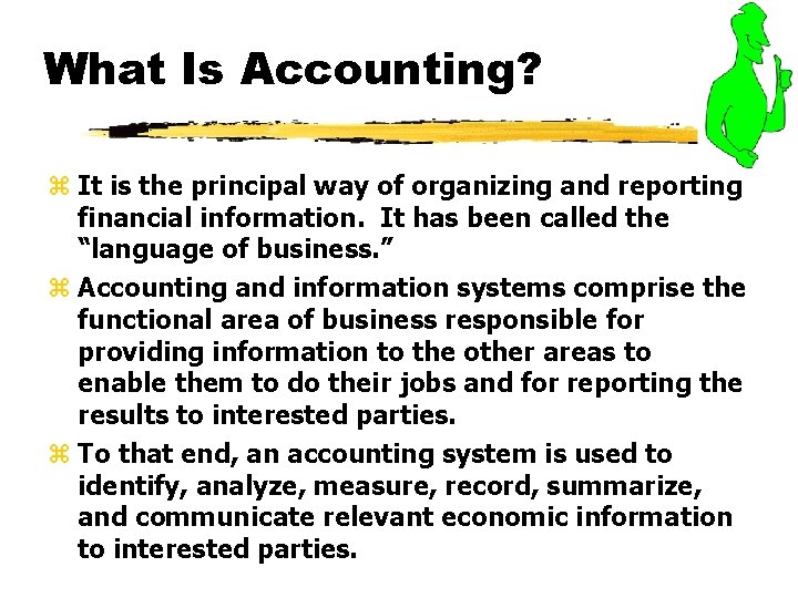 What Is Accounting? z It is the principal way of organizing and reporting financial