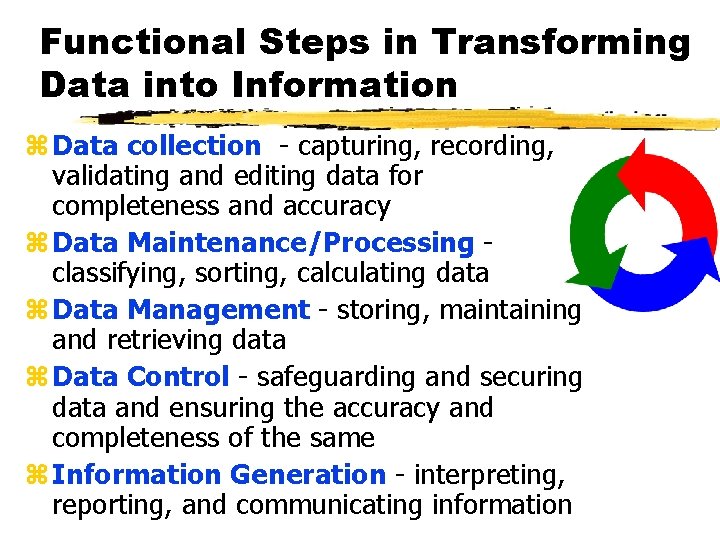 Functional Steps in Transforming Data into Information z Data collection - capturing, recording, validating