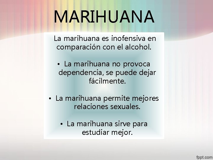 MARIHUANA La marihuana es inofensiva en comparación con el alcohol. • La marihuana no