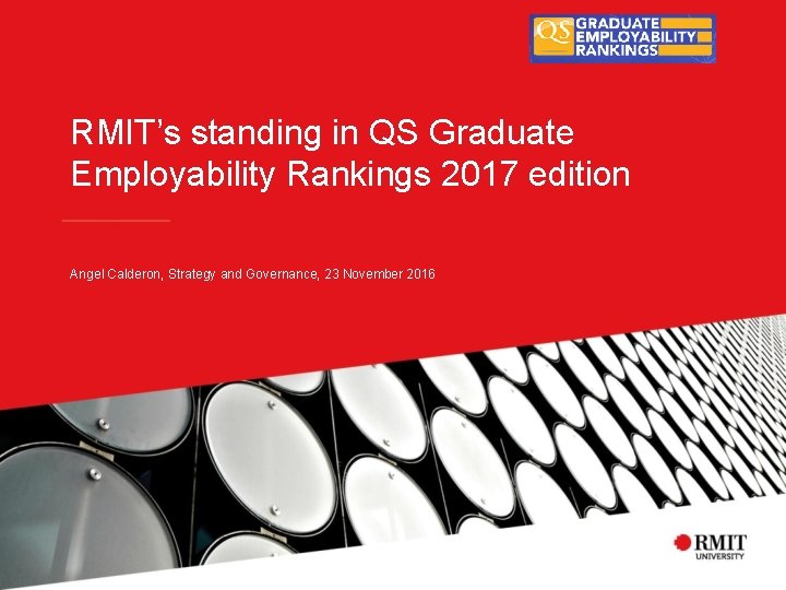 RMIT’s standing in QS Graduate Employability Rankings 2017 edition Angel Calderon, Strategy and Governance,