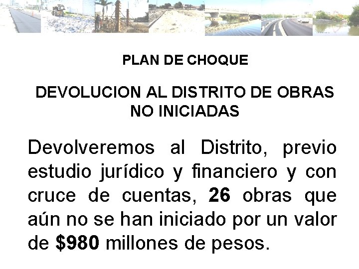 PLAN DE CHOQUE DEVOLUCION AL DISTRITO DE OBRAS NO INICIADAS Devolveremos al Distrito, previo