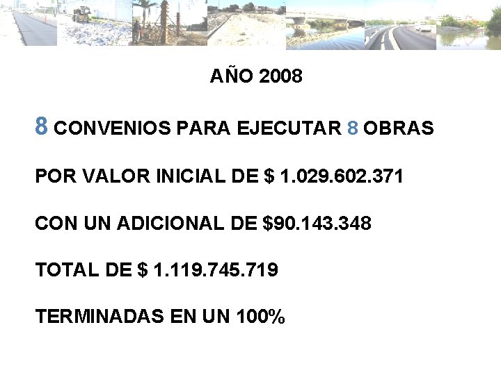 AÑO 2008 8 CONVENIOS PARA EJECUTAR 8 OBRAS POR VALOR INICIAL DE $ 1.