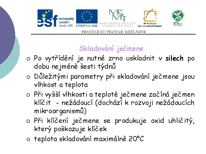 Slide 2…atd ¡ ¡ ¡ Skladování ječmene Po vytřídění je nutné zrno uskladnit v