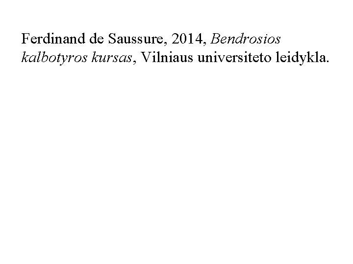 Ferdinand de Saussure, 2014, Bendrosios kalbotyros kursas, Vilniaus universiteto leidykla. 