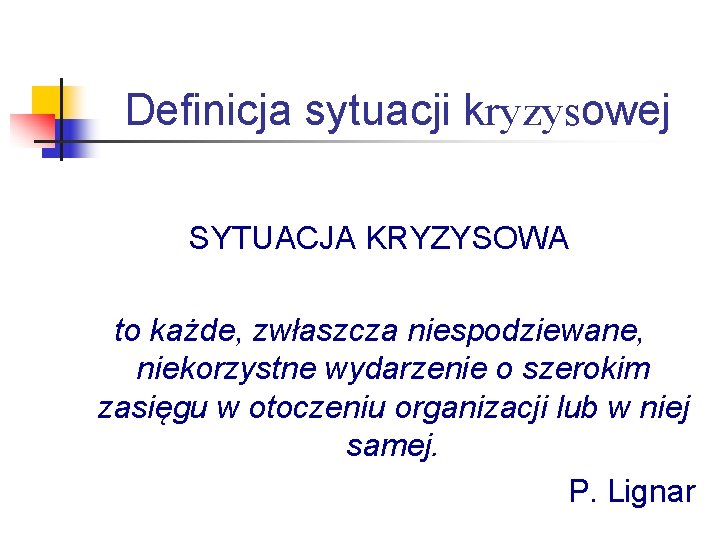 Definicja sytuacji kryzysowej SYTUACJA KRYZYSOWA to każde, zwłaszcza niespodziewane, niekorzystne wydarzenie o szerokim zasięgu