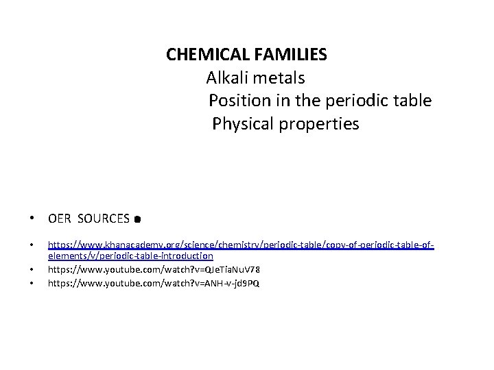 CHEMICAL FAMILIES Alkali metals Position in the periodic table Physical properties • OER SOURCES