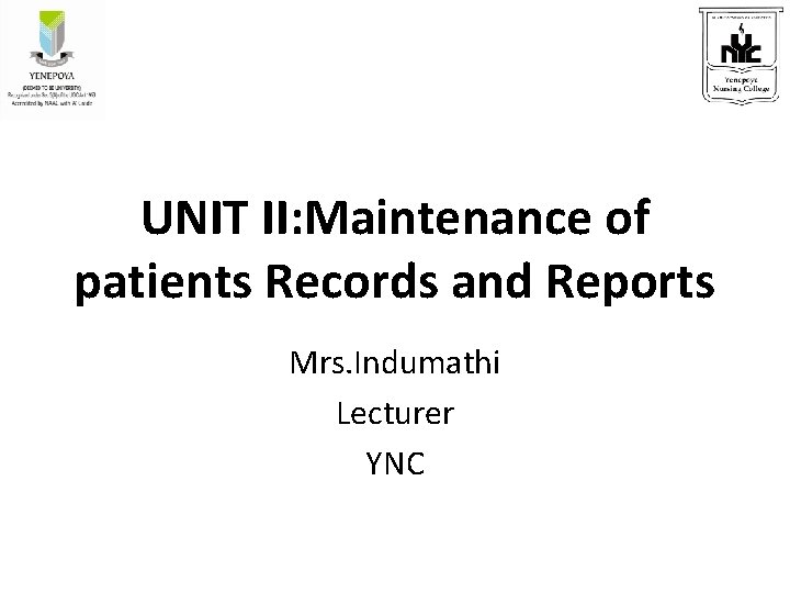 UNIT II: Maintenance of patients Records and Reports Mrs. Indumathi Lecturer YNC UNIT II: Maintenance of patients Records and Reports Mrs. Indumathi Lecturer YNC