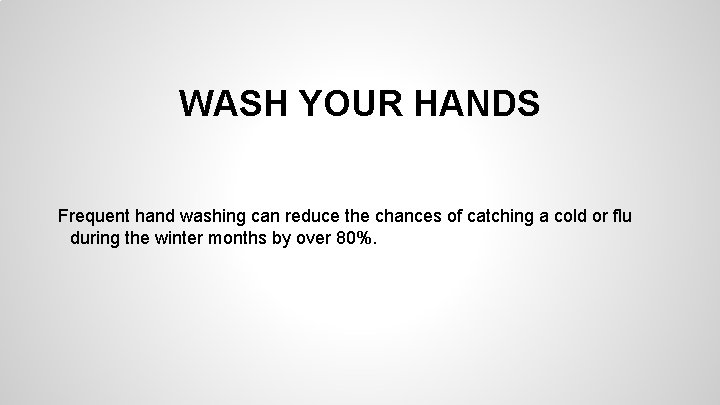 WASH YOUR HANDS Frequent hand washing can reduce the chances of catching a cold