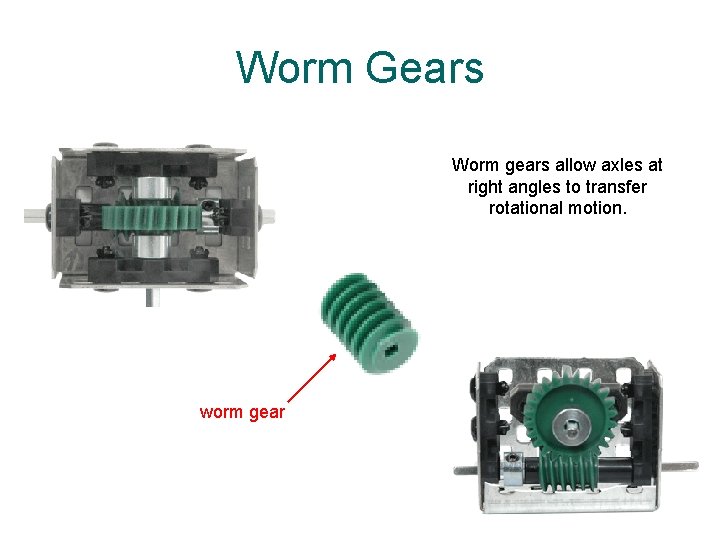 Worm Gears Worm gears allow axles at right angles to transfer rotational motion. worm