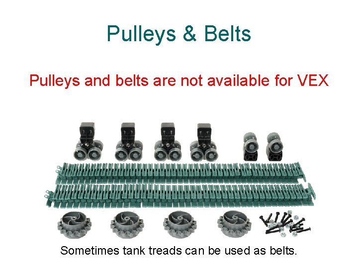 Pulleys & Belts Pulleys and belts are not available for VEX Sometimes tank treads