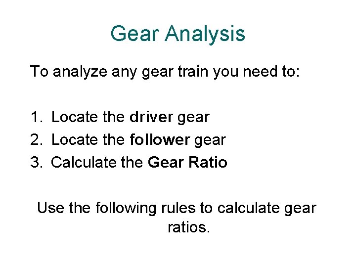 Gear Analysis To analyze any gear train you need to: 1. Locate the driver