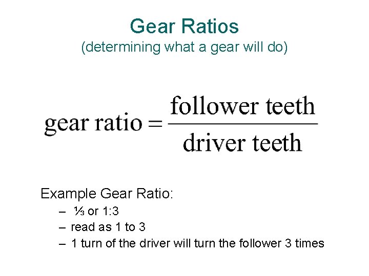 Gear Ratios (determining what a gear will do) Example Gear Ratio: – ⅓ or