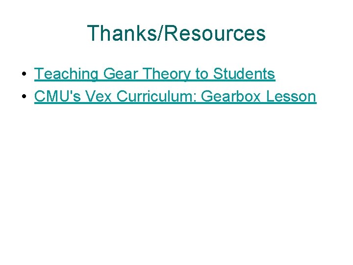 Thanks/Resources • Teaching Gear Theory to Students • CMU's Vex Curriculum: Gearbox Lesson 