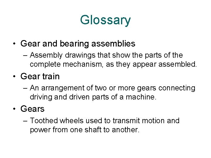 Glossary • Gear and bearing assemblies – Assembly drawings that show the parts of