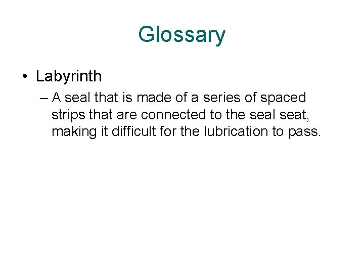 Glossary • Labyrinth – A seal that is made of a series of spaced