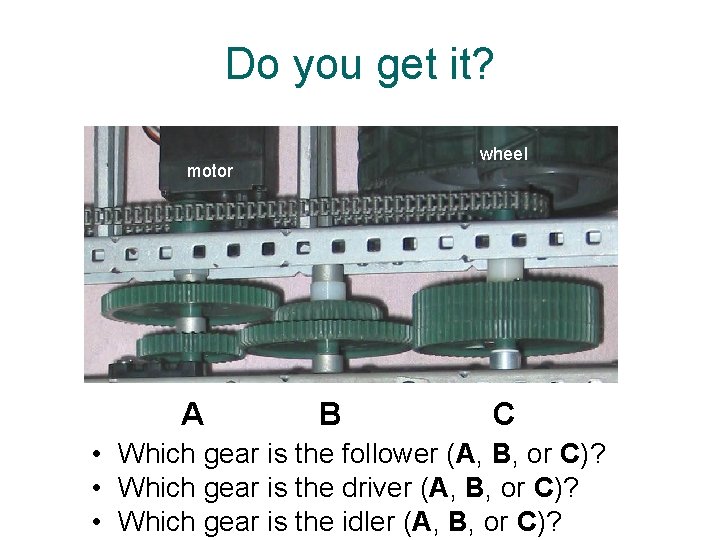 Do you get it? wheel motor A B C • Which gear is the