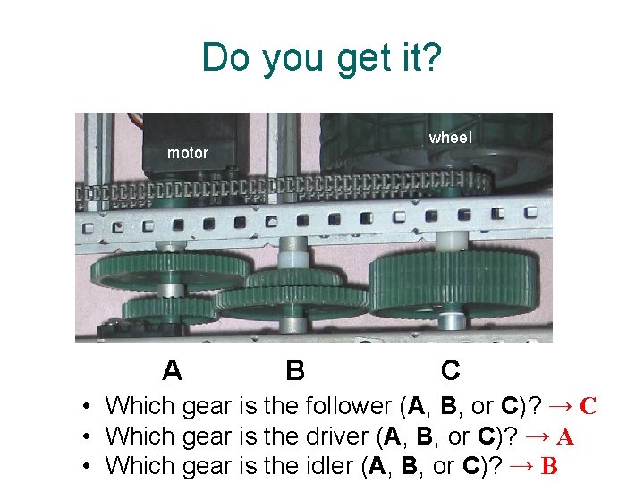 Do you get it? wheel motor A B C • Which gear is the