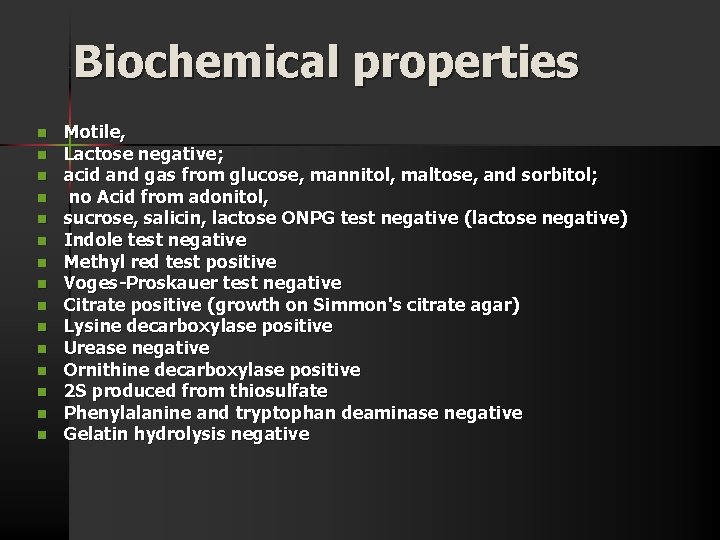 Biochemical properties n n n n Motile, Lactose negative; acid and gas from glucose,