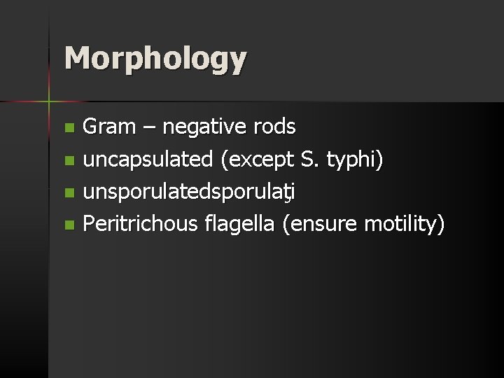 Morphology Gram – negative rods n uncapsulated (except S. typhi) n unsporulatedsporulaţi n Peritrichous