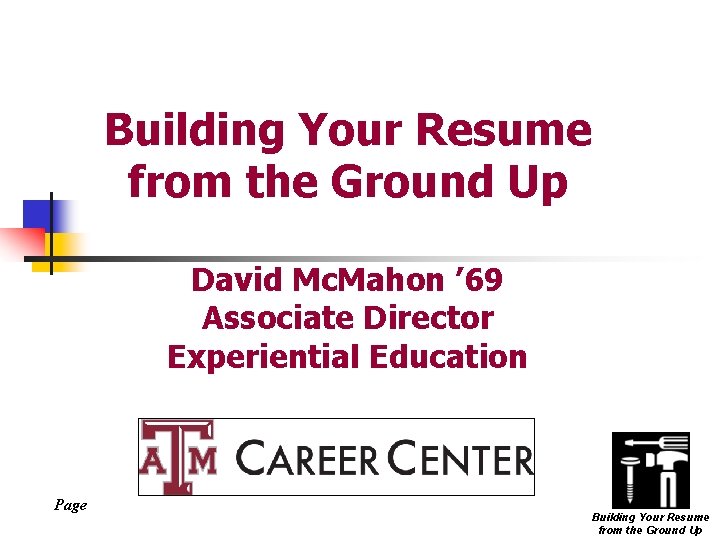 Building Your Resume from the Ground Up David Mc. Mahon ’ 69 Associate Director