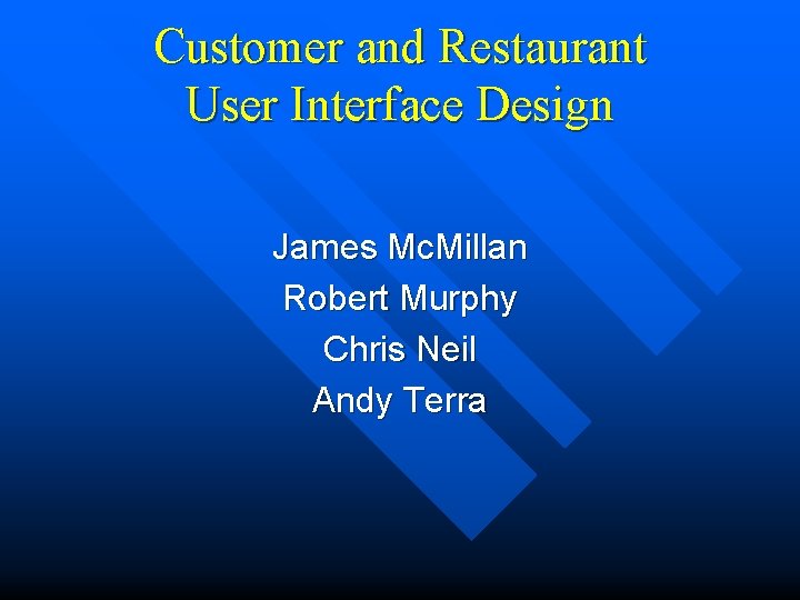 Customer and Restaurant User Interface Design James Mc. Millan Robert Murphy Chris Neil Andy