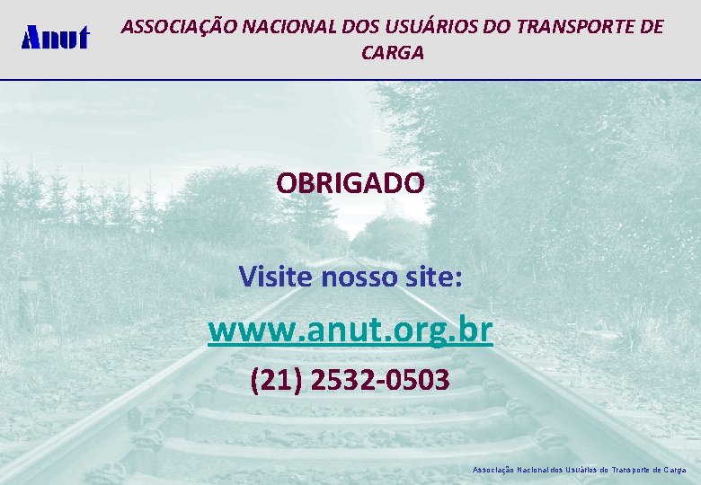 ASSOCIAÇÃO NACIONAL DOS USUÁRIOS DO TRANSPORTE DE CARGA OBRIGADO Visite nosso site: www. anut.