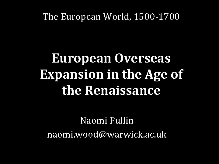 The European World, 1500 -1700 European Overseas Expansion in the Age of the Renaissance