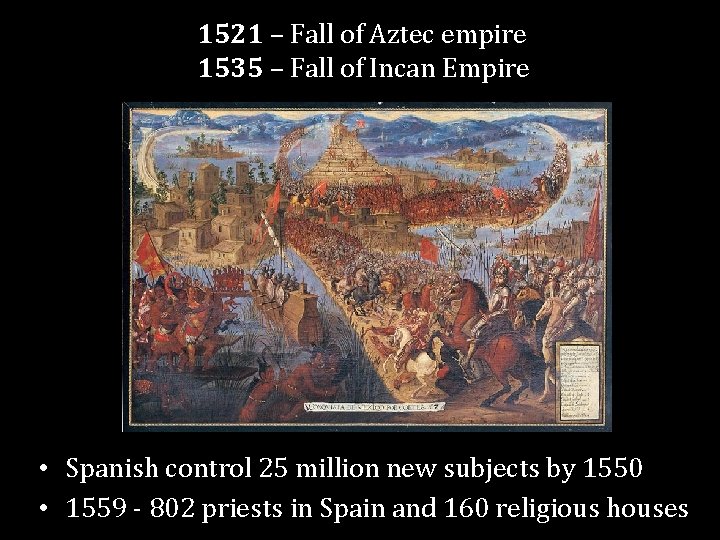 1521 – Fall of Aztec empire 1535 – Fall of Incan Empire • Spanish