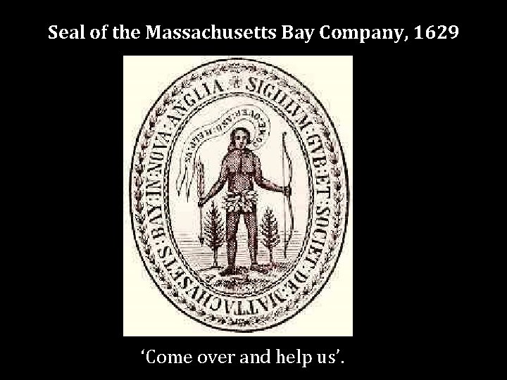 Seal of the Massachusetts Bay Company, 1629 ‘Come over and help us’. 
