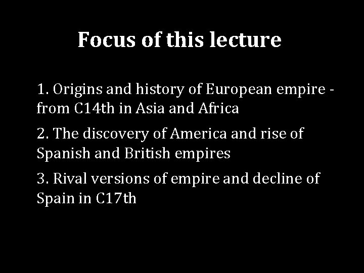 Focus of this lecture 1. Origins and history of European empire from C 14