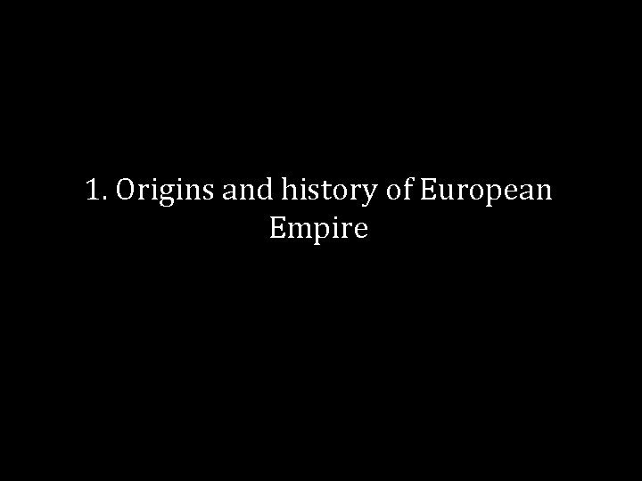1. Origins and history of European Empire 
