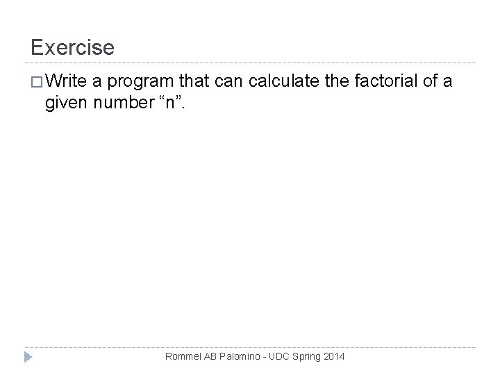 Exercise � Write a program that can calculate the factorial of a given number