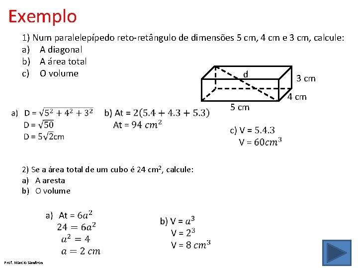 Exemplo 1) Num paralelepípedo reto-retângulo de dimensões 5 cm, 4 cm e 3 cm,