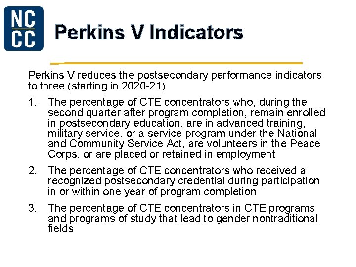 Perkins V Indicators Perkins V reduces the postsecondary performance indicators to three (starting in Perkins V Indicators Perkins V reduces the postsecondary performance indicators to three (starting in