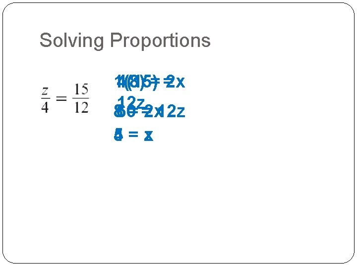 Solving Proportions 1(8) 4(15)= =2 x 12 z 860= =2 x 12 z 4